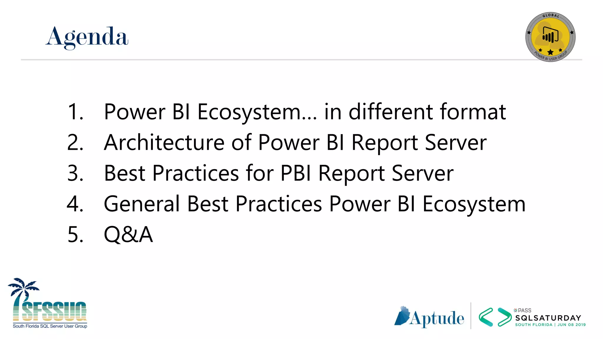 1. Power BI Ecosystem… in different format
2. Architecture of Power BI Report Server
3. Best Practices for PBI Report Server
4. General Best Practices Power BI Ecosystem
5. Q&A
Agenda
 
