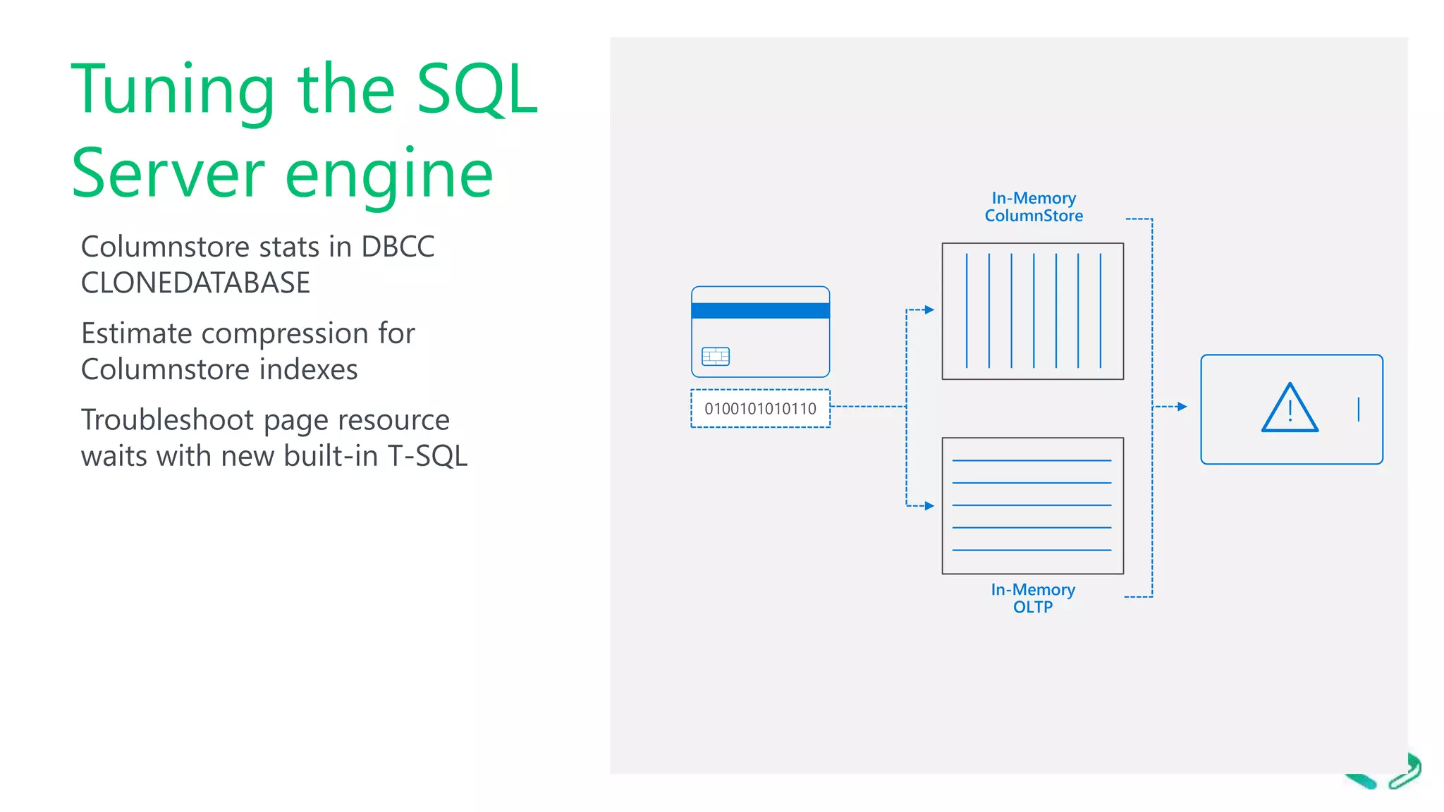 Tuning the SQL Server engine Columnstore stats in DBCC CLONEDATABASE Estimate compression for Columnstore indexes Troubleshoot page resource waits with new built-in T-SQL 0100101010110 In-Memory ColumnStore In-Memory OLTP ! 