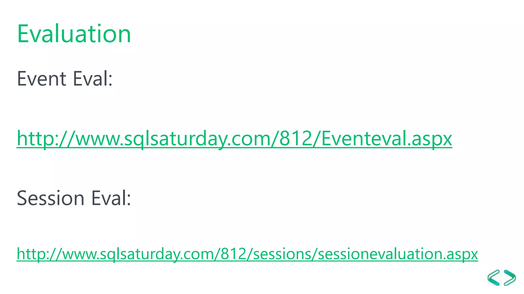 Evaluation Event Eval: http://www.sqlsaturday.com/812/Eventeval.aspx Session Eval: http://www.sqlsaturday.com/812/sessions/sessionevaluation.aspx 
