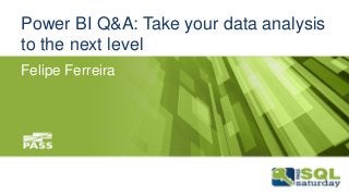 Power BI Q&A: Take your data analysis to the next level 
Felipe Ferreira  