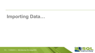 Importing Data… 
19 | 11/25/2014 | SQLSaturday Winnipeg #350 
 
