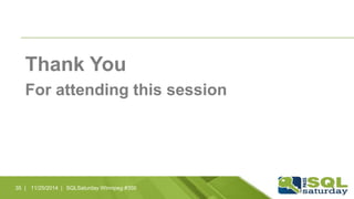 Thank You 
For attending this session 
35 | 11/25/2014 | SQLSaturday Winnipeg #350 
