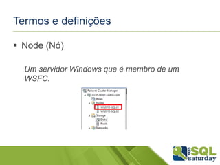 Termos e definições
 Node (Nó)
Um servidor Windows que é membro de um
WSFC.

 