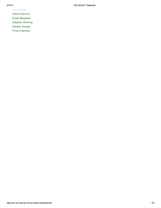 8/10/13 SQL SELECT Statement
beginner-sql-tutorial.com/sql-select-statement.htm 3/3
-------------
Rahul Sharma
Anjali Bhagwat
Stephen Fleming
Shekar Gowda
Priya Chandra
 