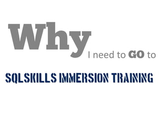 I need to   to

SQLSkills Immersion Training
 