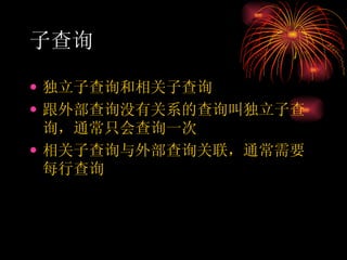 子查询 独立子查询和相关子查询 跟外部查询没有关系的查询叫独立子查询，通常只会查询一次 相关子查询与外部查询关联，通常需要每行查询 