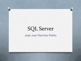 SQL Server
José Juan Ramírez Patiño
 