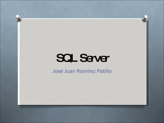 SQL Server José Juan Ramírez Patiño 