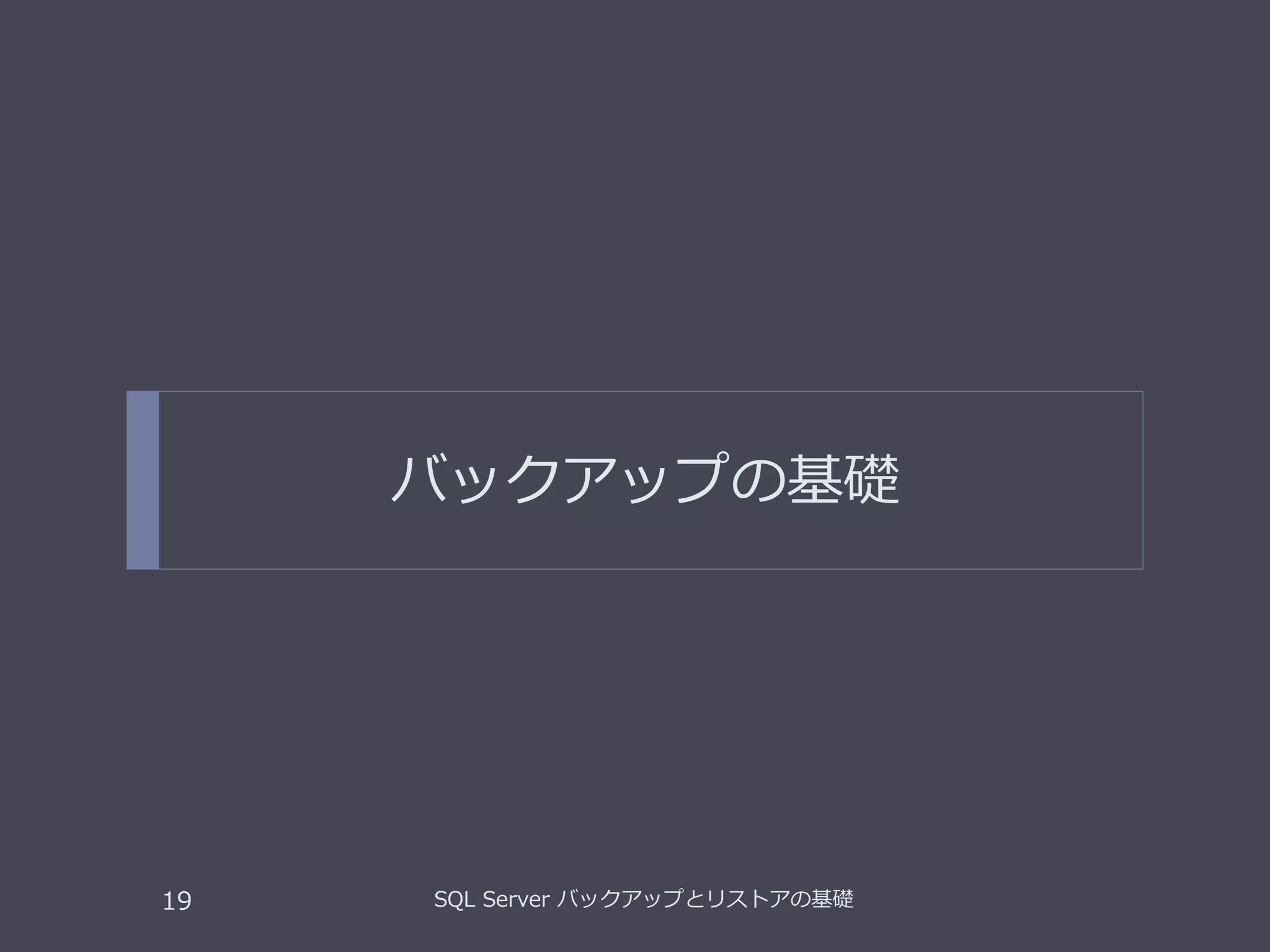 バックアップの基礎
SQL Server バックアップとリストアの基礎19
 