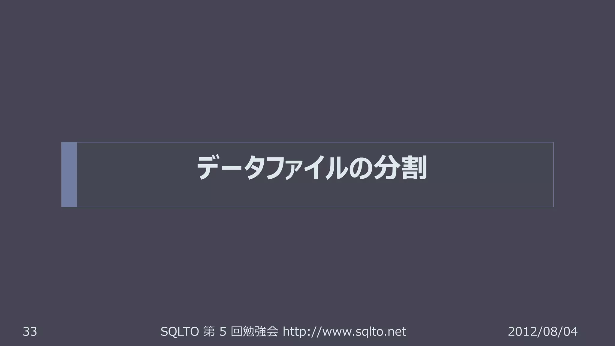データファイルの分割




33   SQLTO 第 5 回勉強会 http://www.sqlto.net   2012/08/04
 