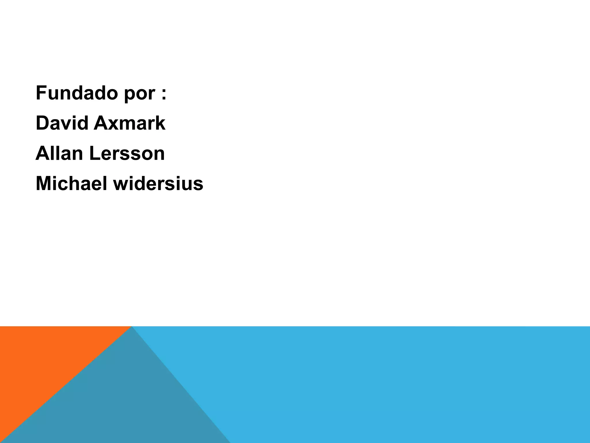 Fundado por :
David Axmark
Allan Lersson
Michael widersius