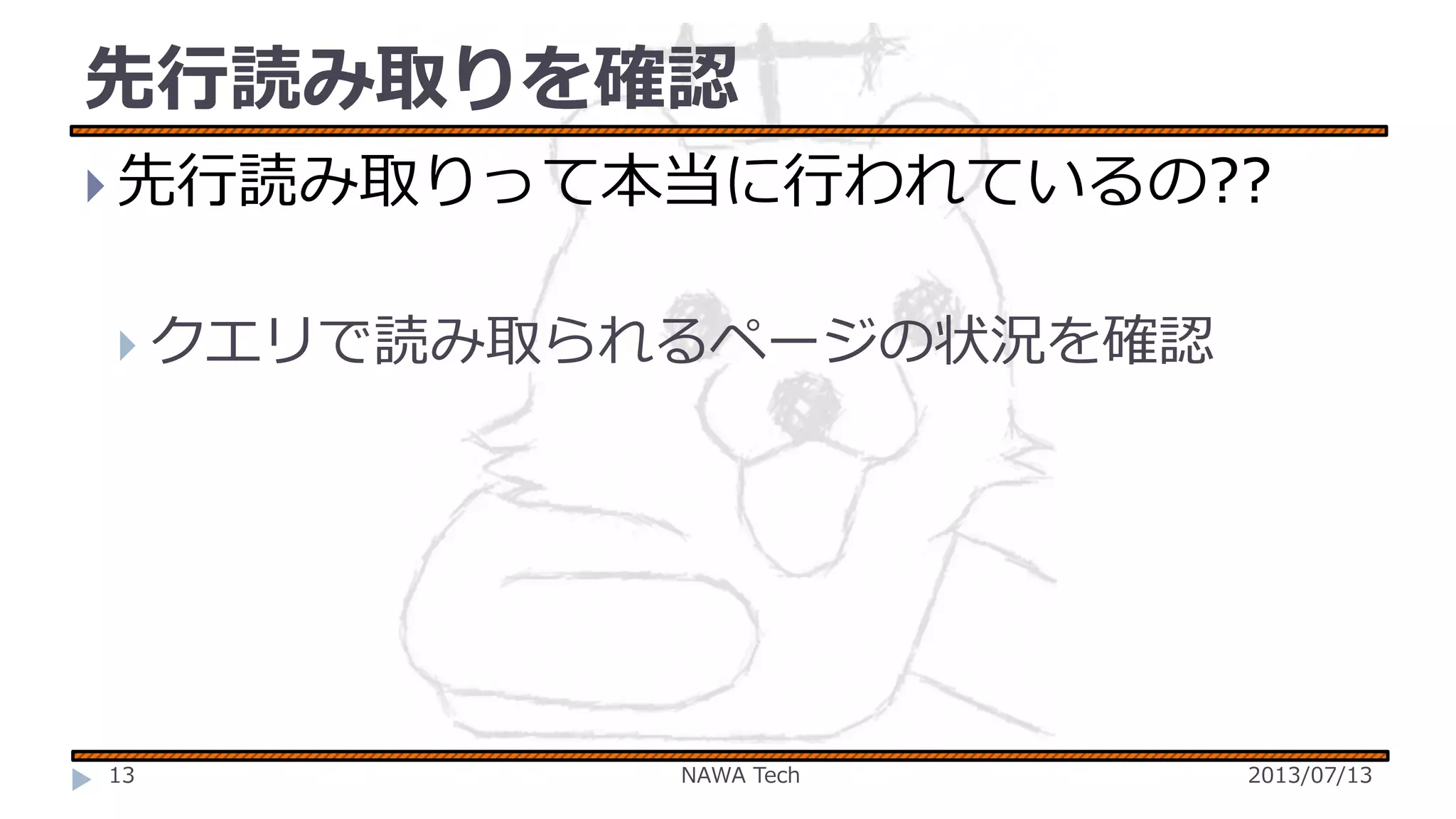 先行読み取りを確認
 先行読み取りって本当に行われているの??
 クエリで読み取られるページの状況を確認

13

NAWA Tech

2013/07/13

 