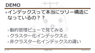 DEMO
 インデックスって本当にツリー構造に
なっているの？？
 動的管理ビューで見てみる
 クラスター化インデックスと
 非クラスター化インデックスの違い
16

NAWA Tech

2013/07/13

 