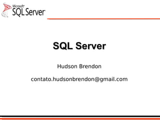 SQL ServerSQL Server
Hudson Brendon
contato.hudsonbrendon@gmail.com
 