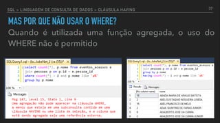 SQL > LINGUAGEM DE CONSULTA DE DADOS > CLÁUSULA HAVING
MAS POR QUE NÃO USAR O WHERE?
Quando é utilizada uma função agregada, o uso do
WHERE não é permitido
37
 