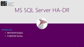MS SQL Server HA-DR
Réalisé par:
 BOUHAFS Sadmi
 YAKOUBI Yacine
1
 