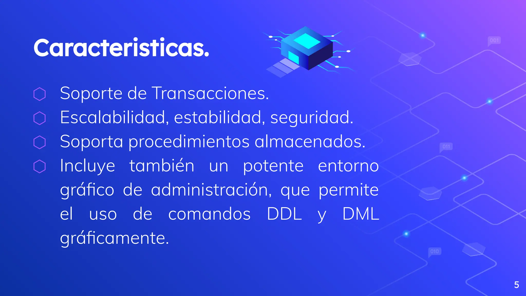 Caracteristicas.
⬡ Soporte de Transacciones.
⬡ Escalabilidad, estabilidad, seguridad.
⬡ Soporta procedimientos almacenados.
⬡ Incluye también un potente entorno
gráﬁco de administración, que permite
el uso de comandos DDL y DML
gráﬁcamente.
5
 