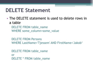 DELETE Statement
• The DELETE statement is used to delete rows in
a table
DELETE FROM table_name
WHERE some_column=some_value
DELETE FROM Persons
WHERE LastName='Tjessem' AND FirstName='Jakob‘
DELETE FROM table_name
or
DELETE * FROM table_name
 