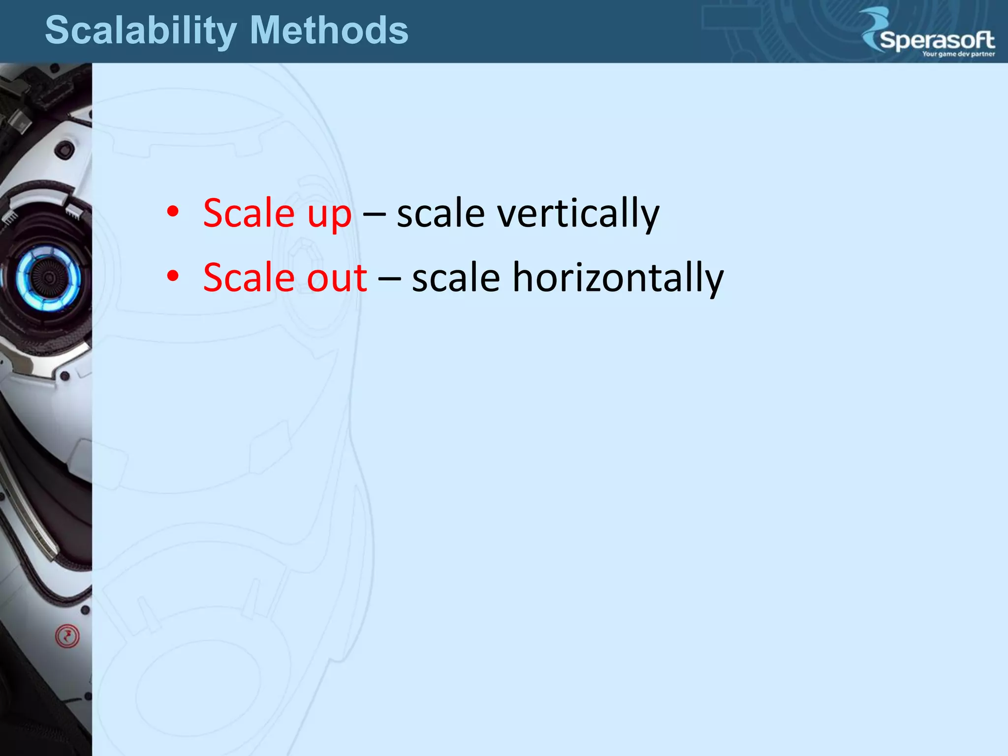 • Scale up – scale vertically
• Scale out – scale horizontally
Scalability Methods
 