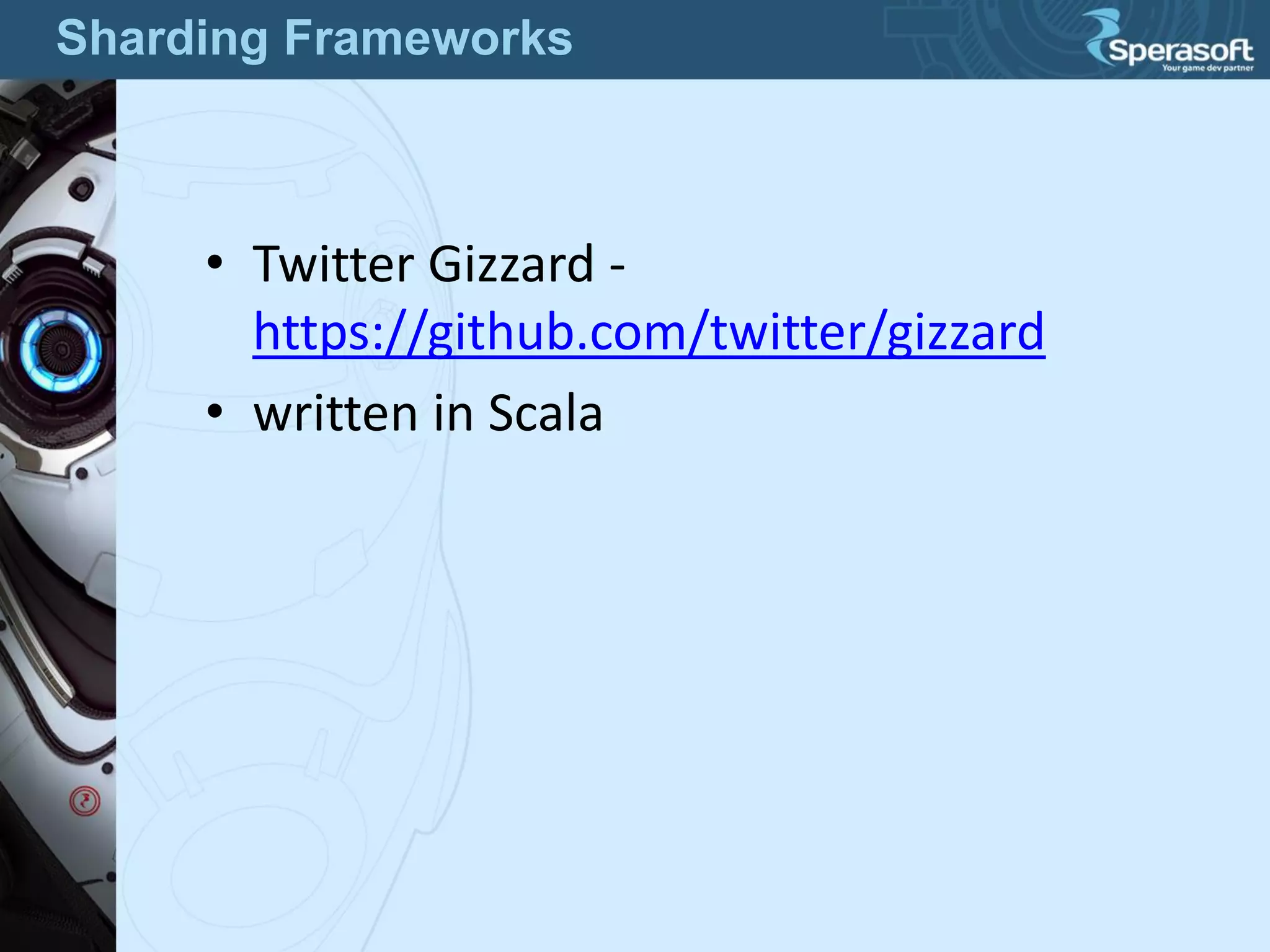 • Twitter Gizzard -
https://github.com/twitter/gizzard
• written in Scala
Sharding Frameworks
 