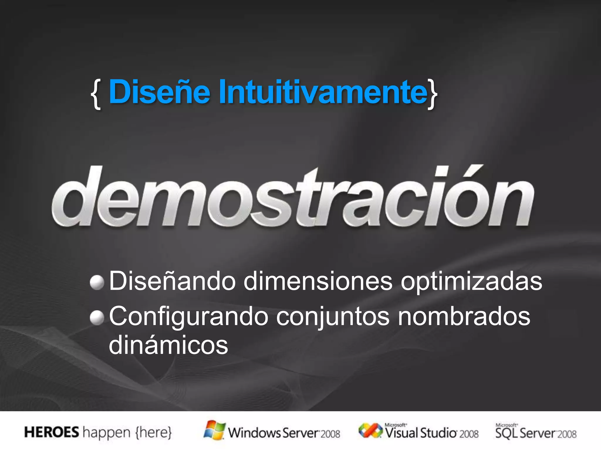 { Diseñe Intuitivamente}Diseñando dimensiones optimizadas Configurando conjuntos nombrados dinámicosdemostración