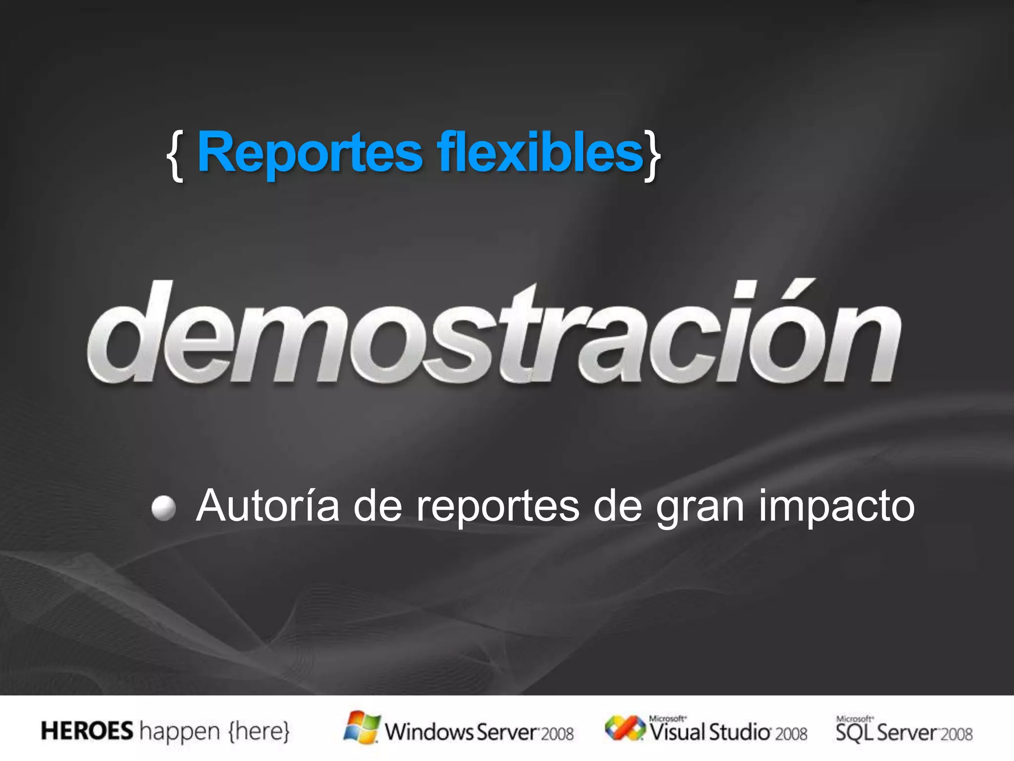 { Reportes flexibles}Autoría de reportes de gran impactodemostración