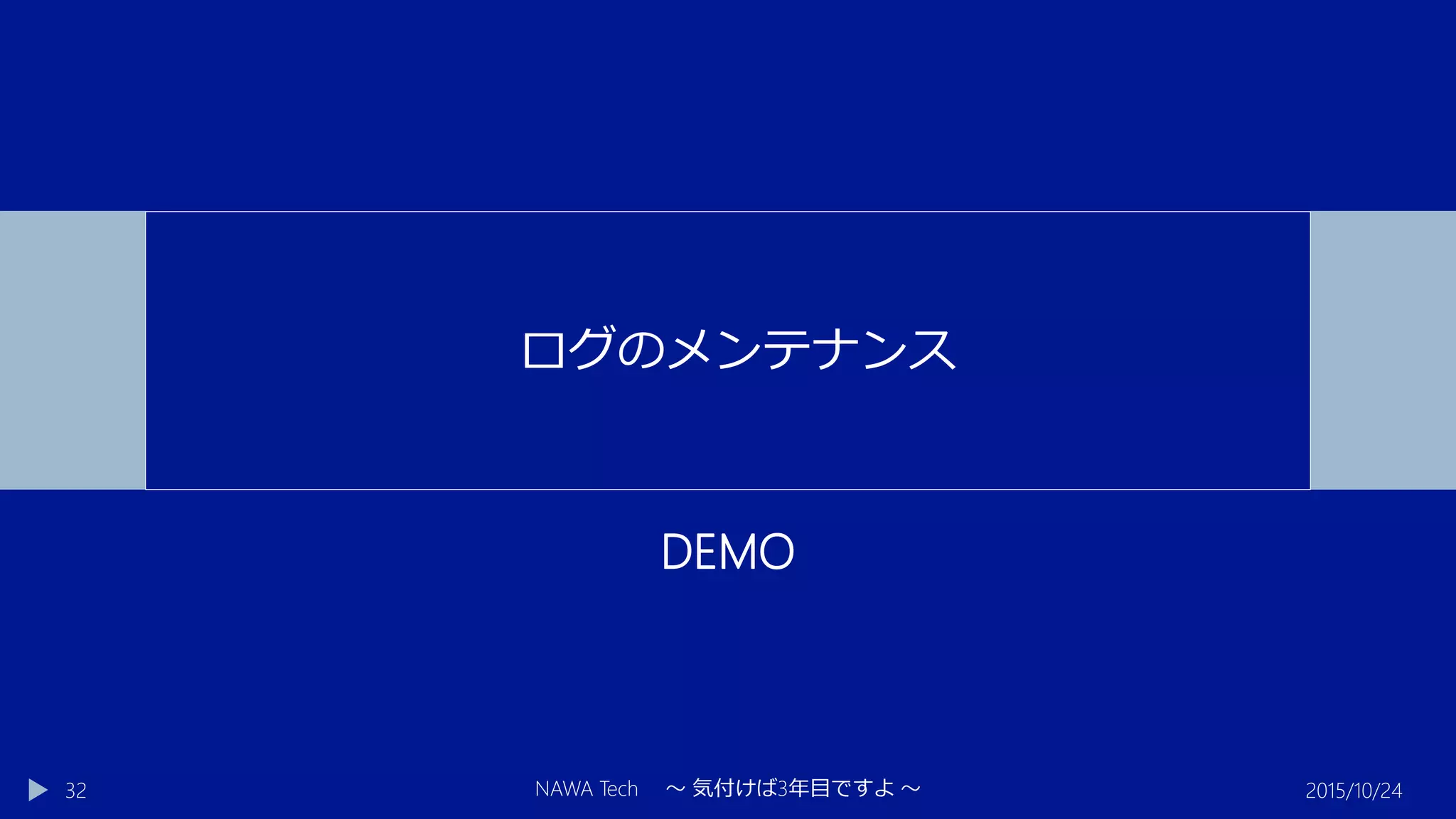 DEMO
2015/10/24NAWA Tech ～ 気付けば3年目ですよ ～32
ログのメンテナンス
 