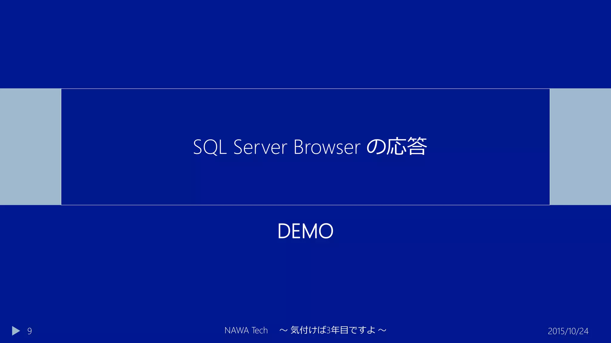 DEMO
2015/10/24NAWA Tech ～ 気付けば3年目ですよ ～9
SQL Server Browser の応答
 