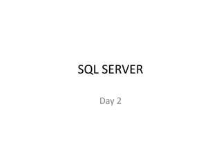 SQL SERVER

   Day 2
 