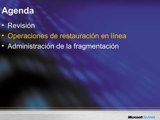 Agenda
• Revisión
• Operaciones de restauración en línea
• Administración de la fragmentación
 