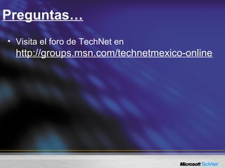 Preguntas…
• Visita el foro de TechNet en
http://groups.msn.com/technetmexico-online
 