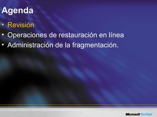 Agenda
• Revisión
• Operaciones de restauración en línea
• Administración de la fragmentación.
 