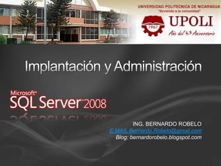 Implantación y Administración  ING. BERNARDO ROBELO E:MAIL Bernardo.Robelo@gmail.com Blog: bernardorobelo.blogspot.com 