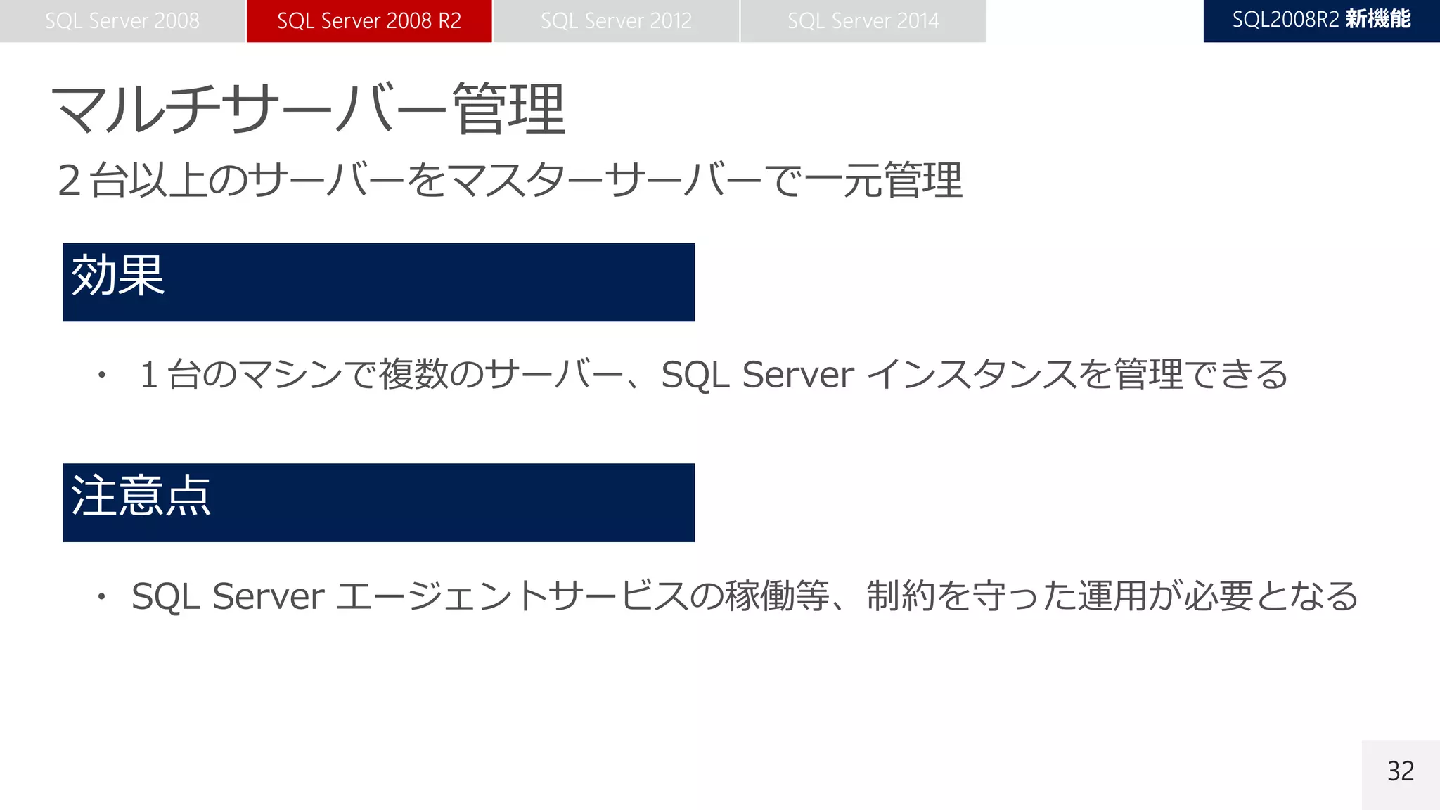 32
・ １台のマシンで複数のサーバー、SQL Server インスタンスを管理できる
・ SQL Server エージェントサービスの稼働等、制約を守った運用が必要となる
 