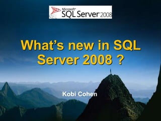 What’s new in SQL
 Server 2008 ?

     Kobi Cohen
 