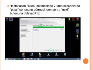 

“Installation Rules” sekmesinde 7 tane bileşenin de
“pass” sonucunu görmesinden sonra “next”
butonuna tıklayabiliriz.

 
