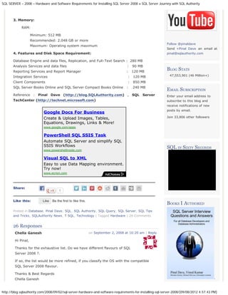 SQL SERVER – 2008 – Hardware and Software Requirements for Installing SQL Server 2008 « SQL Server Journey with SQL Authority



       3. Memory:

            RAM:

                    Minimum: 512 MB
                    Recommended: 2.048 GB or more
                                                                                                           Follow @pinaldave
                    Maximum: Operating system maximum
                                                                                                           Send +Pinal Dave an email at
       4. Features and Disk Space Requirement:                                                             pinal@sqlauthority.com

       Database Engine and data files, Replication, and Full-Text Search : 280 MB
       Analysis Services and data files                                            :    90 MB
       Reporting Services and Report Manager                                       :    120 MB
                                                                                                           BLOG STATS
       Integration Services                                                         :   120 MB               47,553,901 (46 Million+)

       Client Components                                                            :   850 MB
       SQL Server Books Online and SQL Server Compact Books Online                 :    240 MB
                                                                                                           EMAIL SUBSCRIPTION
       Reference : Pinal Dave (http://blog.SQLAuthority.com) , SQL Server                                  Enter your email address to
       TechCenter (http://technet.microsoft.com)                                                           subscribe to this blog and
                                                                                                           receive notifications of new
                                                                                                           posts by email.
                           Google Docs For Business
                           Create & Upload Images, Tables,                                                 Join 33,806 other followers
                           Equations, Drawings, Links & More!
                           www.google.com/apps
                                                                                                              Sign me up!

                           PowerShell SQL SSIS Task
                           Automate SQL Server and simplify SQL
                           SSIS Workflows                                                                  SQL IN SIXTY SECONDS
                           www.powershellinside.com


                           Visual SQL to XML
                           Easy to use Data Mapping environment.
                           Try now!
                           www.ecrion.com




       Share:
                                     1


       Like this:       �Like   Be the first to like this.
                                                                                                           BOOKS I AUTHORED
       Posted in Database, Pinal Dave, SQL, SQL Authority, SQL Query, SQL Server, SQL Tips
       and Tricks, SQLAuthority News, T SQL, Technology | Tagged Hardware | 26 Comments


       26 Responses
        Chella Ganesh                                        on September 2, 2008 at 10:20 am | Reply

        Hi Pinal,

        Thanks for the exhaustive list. Do we have different flavours of SQL
        Server 2008 ?.

        If so, the list would be more refined, if you classify the OS with the compatible
        SQL Server 2008 flavour.

        Thanks & Best Regards
        Chella Ganesh                                                                                                                     .



http://blog.sqlauthority.com/2008/09/02/sql-server-hardware-and-software-requirements-for-installing-sql-server-2008/[09/08/2012 4:57:43 PM]
 
