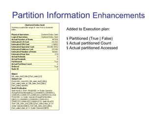Partition Information  Enhancements Added to Execution plan: Partitioned (True | False) Actual partitioned Count Actual partitioned Accessed 