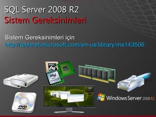 SQL Server 2008 R2  Sistem Gereksinimleri Sistem Gereksinimleri için http://technet.microsoft.com/en-us/library/ms143506.aspx 