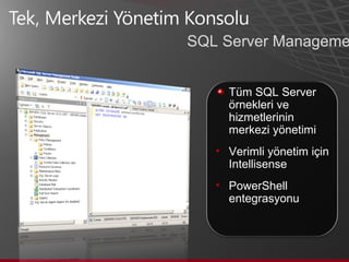 Tüm SQL Server  örnekleri ve  hizmetlerinin  merkezi yönetimi Verimli yönetim için  Intellisense PowerShell  entegrasyonu SQL Server Management Studio 