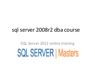 sql server 2008r2 dba course
SQL Server 2012 online training
 