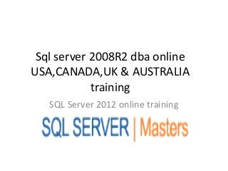 Sql server 2008R2 dba online
USA,CANADA,UK & AUSTRALIA
training
SQL Server 2012 online training
 