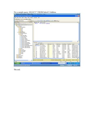 Try a sample query: SELECT * FROM SalesLT.Address
The end.
 