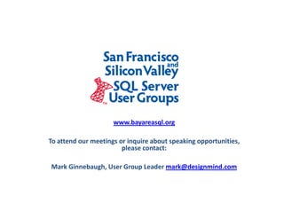 www.bayareasql.org

To attend our meetings or inquire about speaking opportunities,
                        please contact:

Mark Ginnebaugh, User Group Leader mark@designmind.com
 