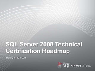SQL Server 2008 Technical
Certification Roadmap
TrainCanada.com
 