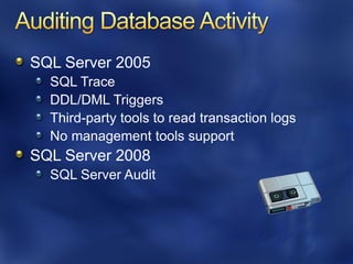 SQL Server 2005
  SQL Trace
  DDL/DML Triggers
  Third-party tools to read transaction logs
  No management tools support
SQL Server 2008
  SQL Server Audit
 