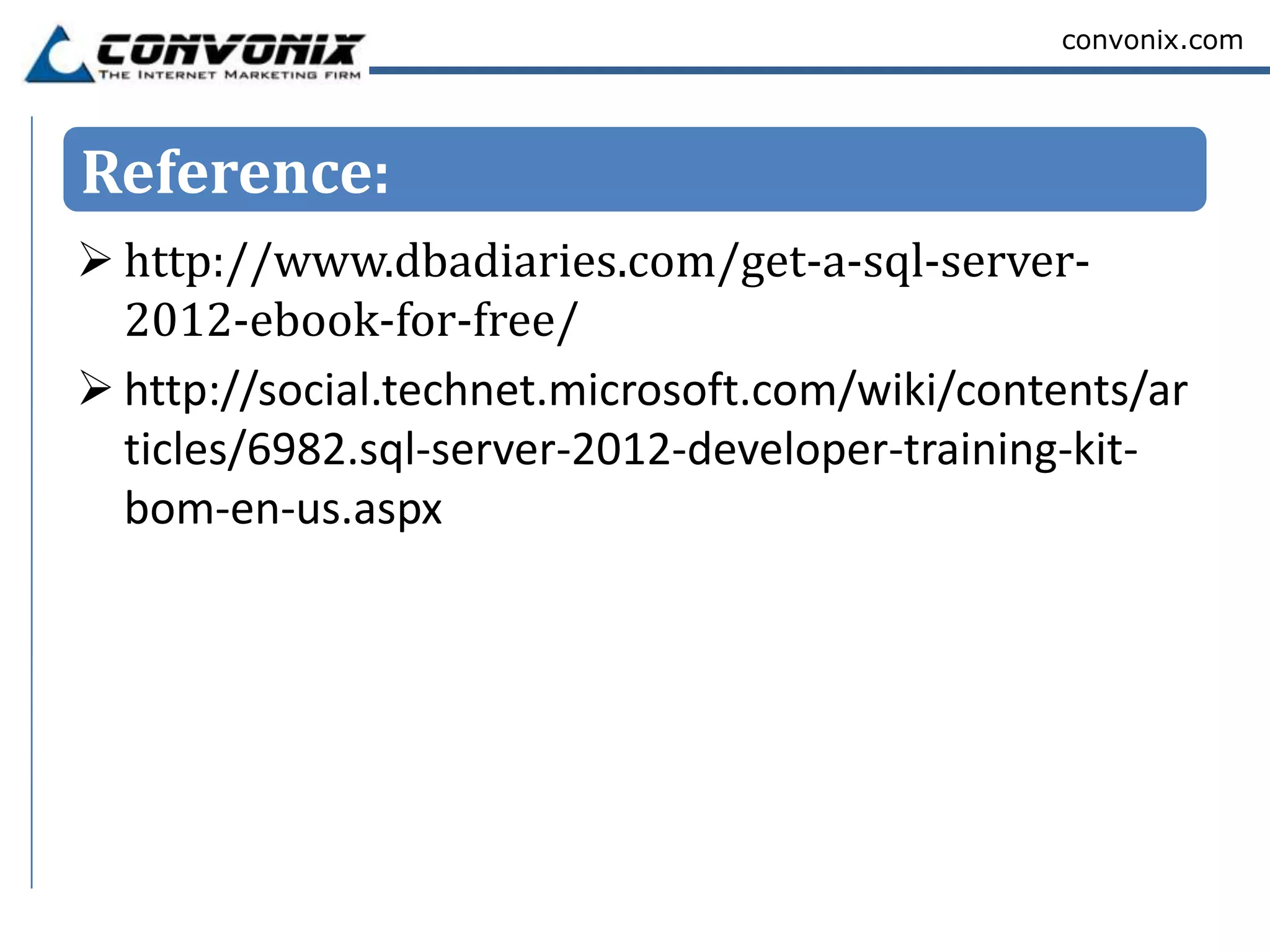 convonix.com




Reference:
 http://www.dbadiaries.com/get-a-sql-server-
  2012-ebook-for-free/
 http://social.technet.microsoft.com/wiki/contents/ar
  ticles/6982.sql-server-2012-developer-training-kit-
  bom-en-us.aspx
 
