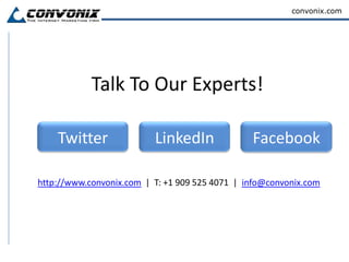 convonix.com




            Talk To Our Experts!

    Twitter               LinkedIn              Facebook

http://www.convonix.com | T: +1 909 525 4071 | info@convonix.com
 