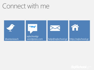 Connect with me
“ blog”

@antoniosch

sqlschoolgr
.wordpress.com

help@sqlschool.gr

http://sqlschool.gr

 