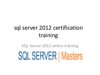 sql server 2012 certification
training
SQL Server 2012 online training
 